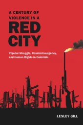 book A Century of Violence in a Red City: Popular Struggle, Counterinsurgency, and Human Rights in Colombia