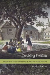 book Troubling Freedom: Antigua and the Aftermath of British Emancipation