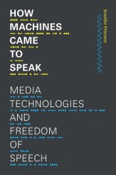 book How Machines Came to Speak: Media Technologies and Freedom of Speech