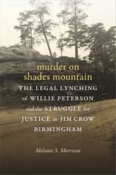 book Murder on Shades Mountain: The Legal Lynching of Willie Peterson and the Struggle for Justice in Jim Crow Birmingham