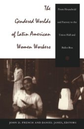 book The Gendered Worlds of Latin American Women Workers: From Household and Factory to the Union Hall and Ballot Box