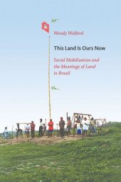 book This Land Is Ours Now: Social Mobilization and the Meanings of Land in Brazil