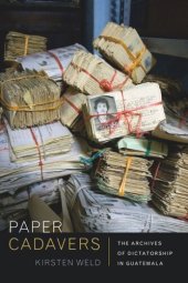 book Paper Cadavers: The Archives of Dictatorship in Guatemala