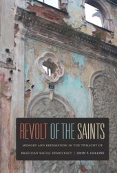 book Revolt of the Saints: Memory and Redemption in the Twilight of Brazilian Racial Democracy