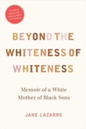 book Beyond the Whiteness of Whiteness: Memoir of a White Mother of Black Sons