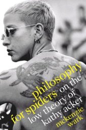 book Philosophy for Spiders: On the Low Theory of Kathy Acker