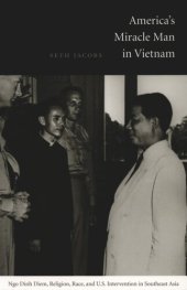 book America's Miracle Man in Vietnam: Ngo Dinh Diem, Religion, Race, and U.S. Intervention in Southeast Asia