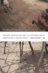 book Unreasonable Histories: Nativism, Multiracial Lives, and the Genealogical Imagination in British Africa