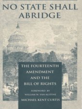 book No State Shall Abridge: The Fourteenth Amendment and the Bill of Rights