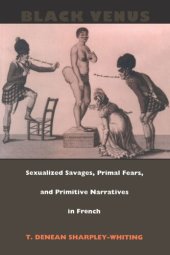 book Black Venus: Sexualized Savages, Primal Fears, and Primitive Narratives in French