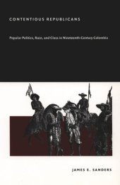 book Contentious Republicans: Popular Politics, Race, and Class in Nineteenth-Century Colombia