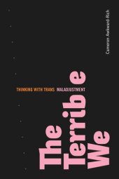 book The Terrible We: Thinking with Trans Maladjustment