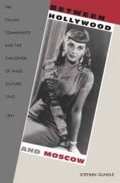 book Between Hollywood and Moscow: The Italian Communists and the Challenge of Mass Culture, 1943–1991