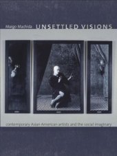 book Unsettled Visions: Contemporary Asian American Artists and the Social Imaginary