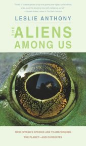 book The Aliens Among Us: How Invasive Species Are Transforming the Planet—and Ourselves