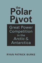 book The Polar Pivot: Great Power Competition in the Arctic and Antarctica