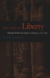 book The Time of Liberty: Popular Political Culture in Oaxaca, 1750–1850