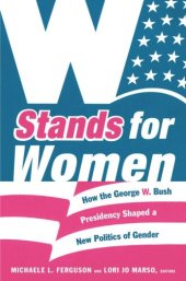 book W Stands for Women: How the George W. Bush Presidency Shaped a New Politics of Gender