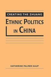 book Creating the Zhuang: Ethnic Politics in China