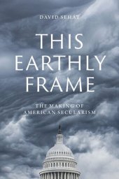 book This Earthly Frame: The Making of American Secularism