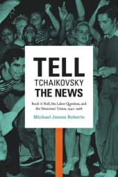 book Tell Tchaikovsky the News: Rock 'n' Roll, the Labor Question, and the Musicians' Union, 1942-1968