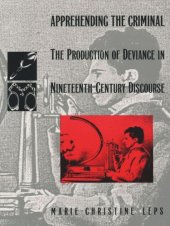 book Apprehending the Criminal: The Production of Deviance in Nineteenth Century Discourse