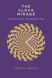 book The Clock Mirage: Our Myth of Measured Time