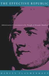 book The Effective Republic: Administration and Constitution in the Thought of Alexander Hamilton