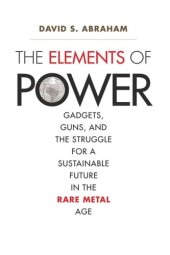 book The Elements of Power: Gadgets, Guns, and the Struggle for a Sustainable Future in the Rare Metal Age