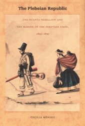 book The Plebeian Republic: The Huanta Rebellion and the Making of the Peruvian State, 1820–1850