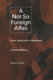 book A Not So Foreign Affair: Fascism, Sexuality, and the Cultural Rhetoric of American Democracy