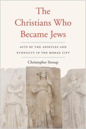 book The Christians Who Became Jews: Acts of the Apostles and Ethnicity in the Roman City