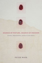 book Degrees of Mixture, Degrees of Freedom: Genomics, Multiculturalism, and Race in Latin America