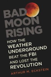 book Bad Moon Rising: How the Weather Underground Beat the FBI and Lost the Revolution