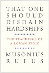 book That One Should Disdain Hardships: The Teachings of a Roman Stoic