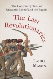 book The Last Revolutionaries: The Conspiracy Trial of Gracchus Babeuf and the Equals