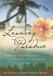 book Leaving Paradise: Indigenous Hawaiians in the Pacific Northwest, 1787–1898