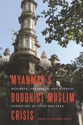 book Myanmar’s Buddhist-Muslim Crisis: Rohingya, Arakanese, and Burmese Narratives of Siege and Fear