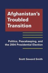 book Afghanistans Troubled Transition: Politics, Peacekeeping, and the 2004 Presidential Election