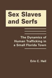 book Sex Slaves and Serfs: The Dynamics of Human Trafficking in a Small Florida Town