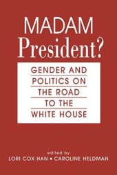 book Madam President?: Gender and Politics on the Road to the White House