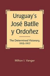 book Uruguay’s José Batlle y Ordoñez: The Determined Visionary, 1915-1917