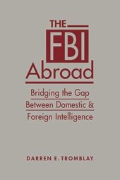 book The FBI Abroad: Bridging the Gap Between Foreign and Domestic Intelligence