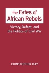 book The Fates of African Rebels: Victory, Defeat, and the Politics of Civil War