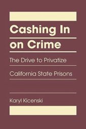 book Cashing in on Crime: The Drive to Privatize California State Prisons