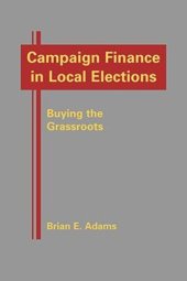 book Campaign Finance in Local Elections: Buying the Grassroots