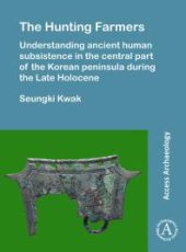 book The Hunting Farmers: Understanding Ancient Human Subsistence in the Central Part of the Korean Peninsula During the Late Holocene