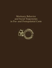 book Mortuary Behavior and Social Trajectories in Pre- and Protopalatial Crete (Prehistory Monographs)