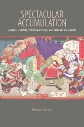 book Spectacular Accumulation: Material Culture, Tokugawa Ieyasu, and Samurai Sociability