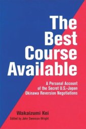 book The Best Course Available: A Personal Account of the Secret U.S.-Japan Okinawa Reversion Negotiations